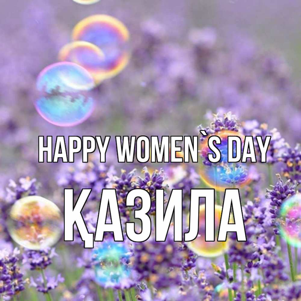 Greetings card с именем, ҚАЗИЛА happy women`s day цветы Greetings with text for free download 